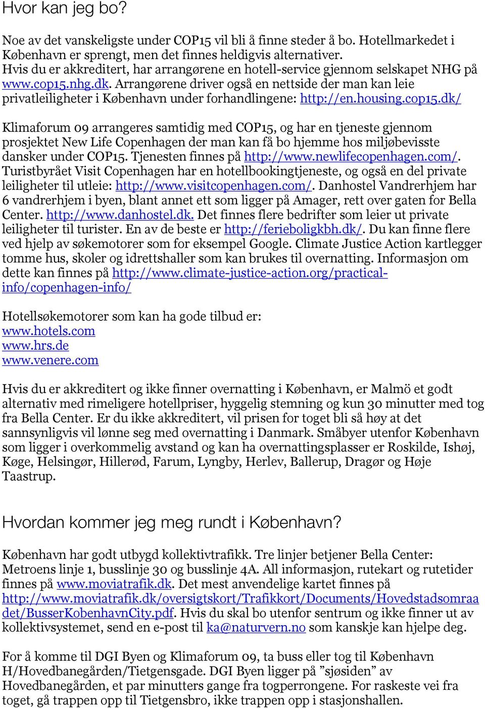 Arrangørene driver også en nettside der man kan leie privatleiligheter i København under forhandlingene: http://en.housing.cop15.