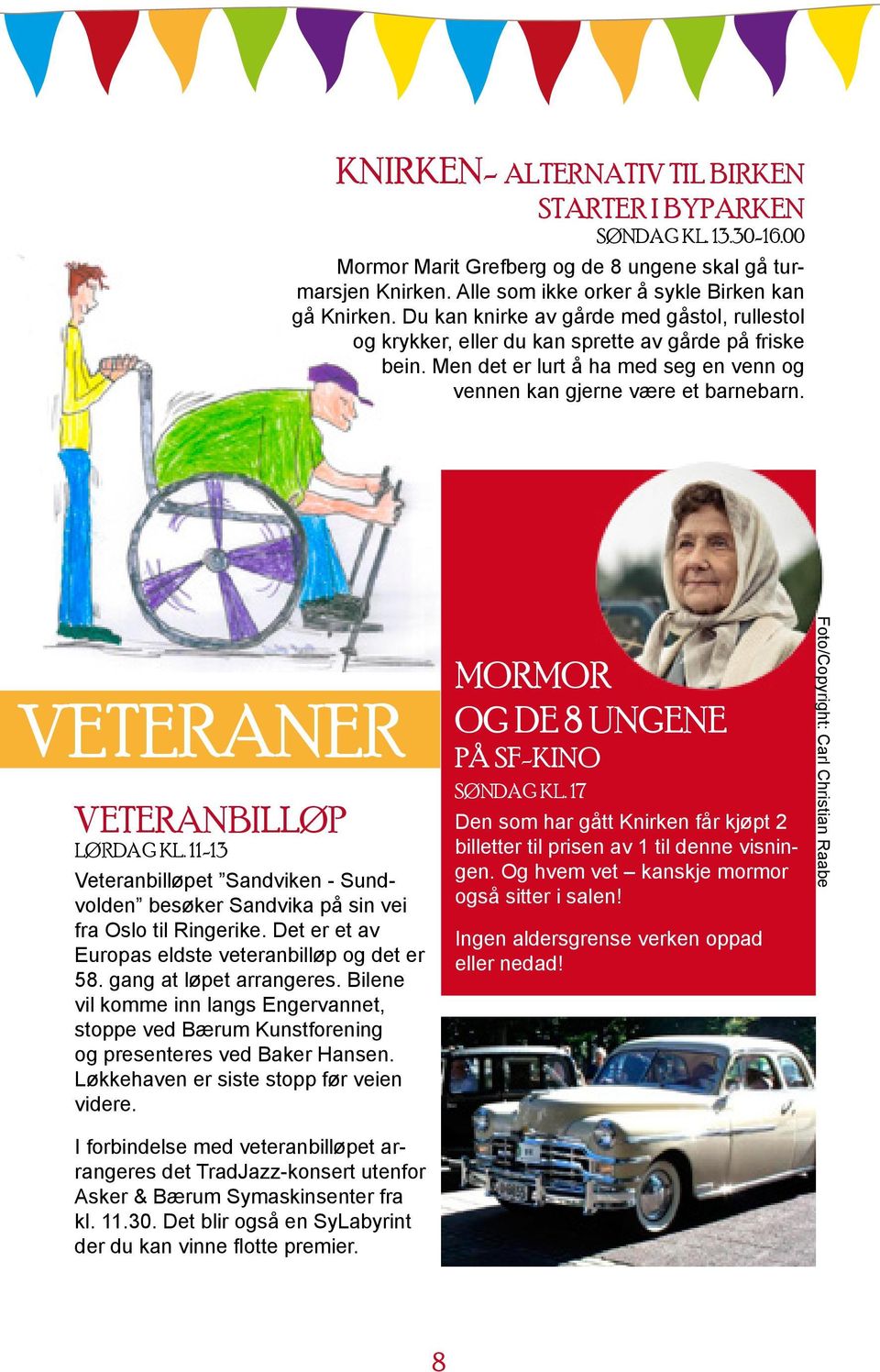 veteraner Veteranbilløp Lørdag kl. 11-13 Veteranbilløpet Sandviken - Sundvolden besøker Sandvika på sin vei fra Oslo til Ringerike. Det er et av Europas eldste veteranbilløp og det er 58.