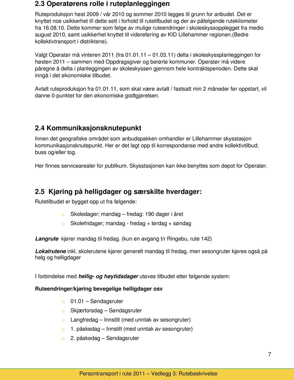 Dette kmmer sm følge av mulige ruteendringer i skleskysspplegget fra medi august 2010, samt usikkerhet knyttet til videreføring av KID Lillehammer reginen.(bedre kllektivtransprt i distriktene).