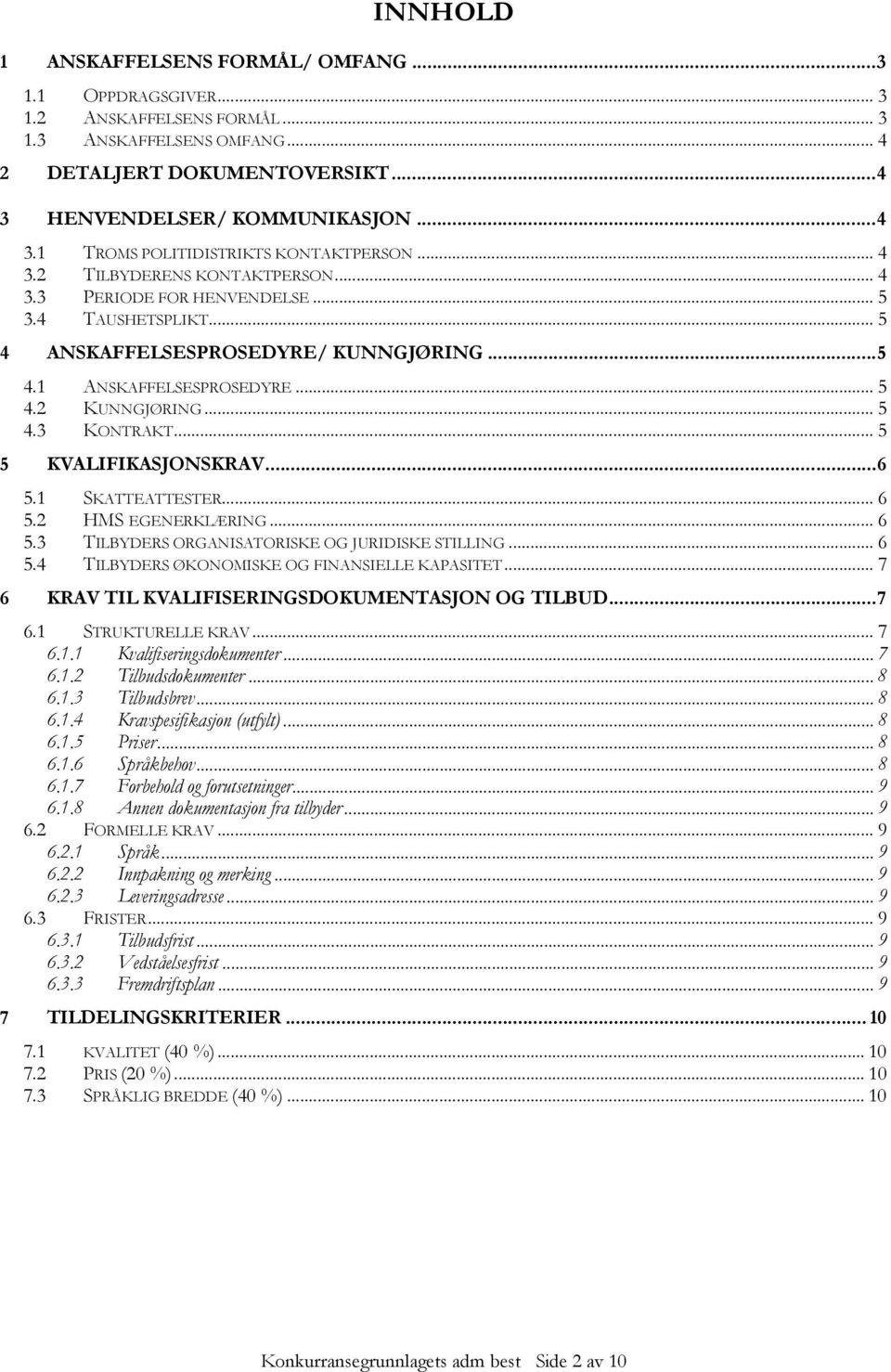 .. 5 5 KVALIFIKASJONSKRAV...6 5.1 SKATTEATTESTER... 6 5.2 HMS EGENERKLÆRING... 6 5.3 TILBYDERS ORGANISATORISKE OG JURIDISKE STILLING... 6 5.4 TILBYDERS ØKONOMISKE OG FINANSIELLE KAPASITET.