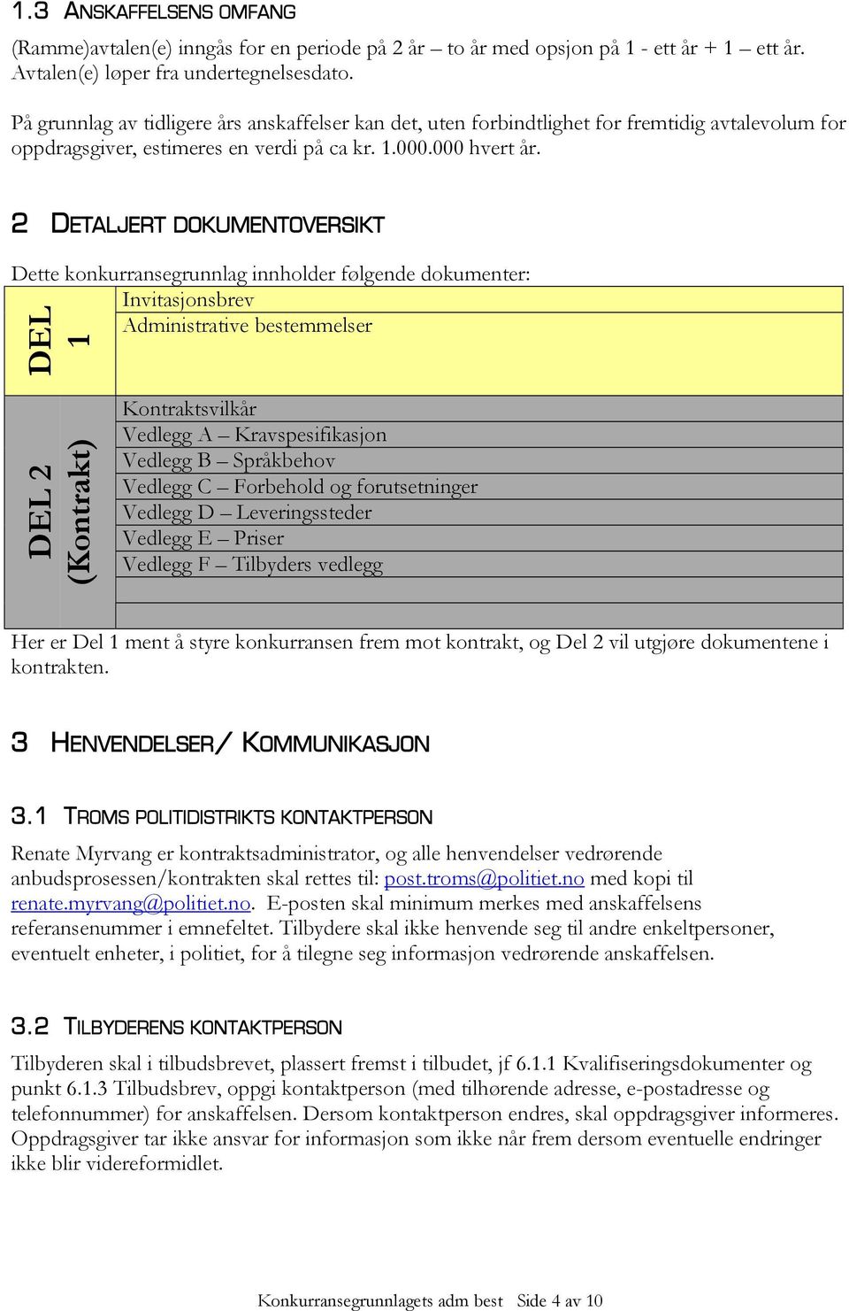 2 DETALJERT DOKUMENTOVERSIKT Dette konkurransegrunnlag innholder følgende dokumenter: Invitasjonsbrev Administrative bestemmelser DEL 1 DEL 2 (Kontrakt) Kontraktsvilkår Vedlegg A Kravspesifikasjon