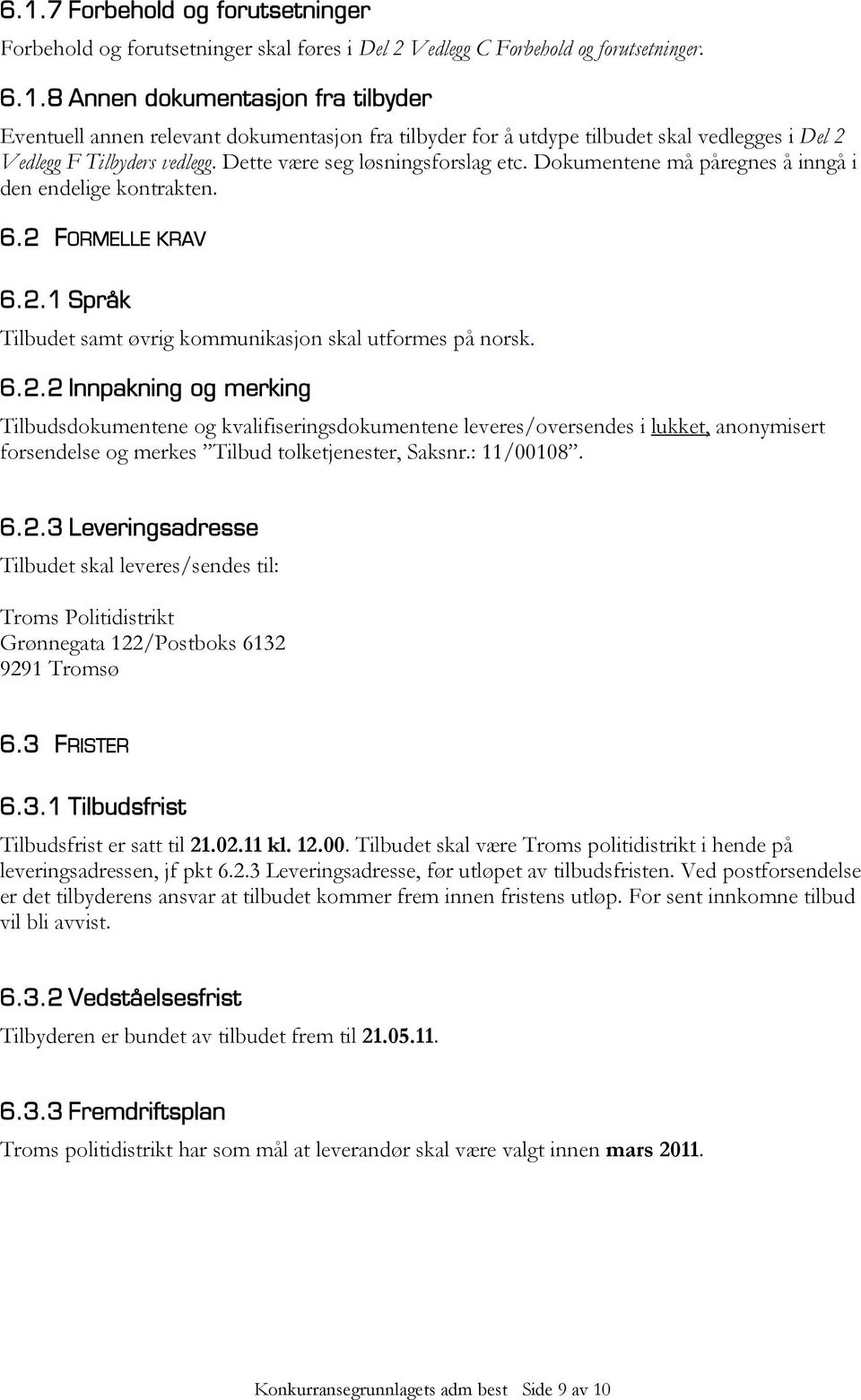 FORMELLE KRAV 6.2.1 Språk Tilbudet samt øvrig kommunikasjon skal utformes på norsk. 6.2.2 Innpakning og merking Tilbudsdokumentene og kvalifiseringsdokumentene leveres/oversendes i lukket, anonymisert forsendelse og merkes Tilbud tolketjenester, Saksnr.