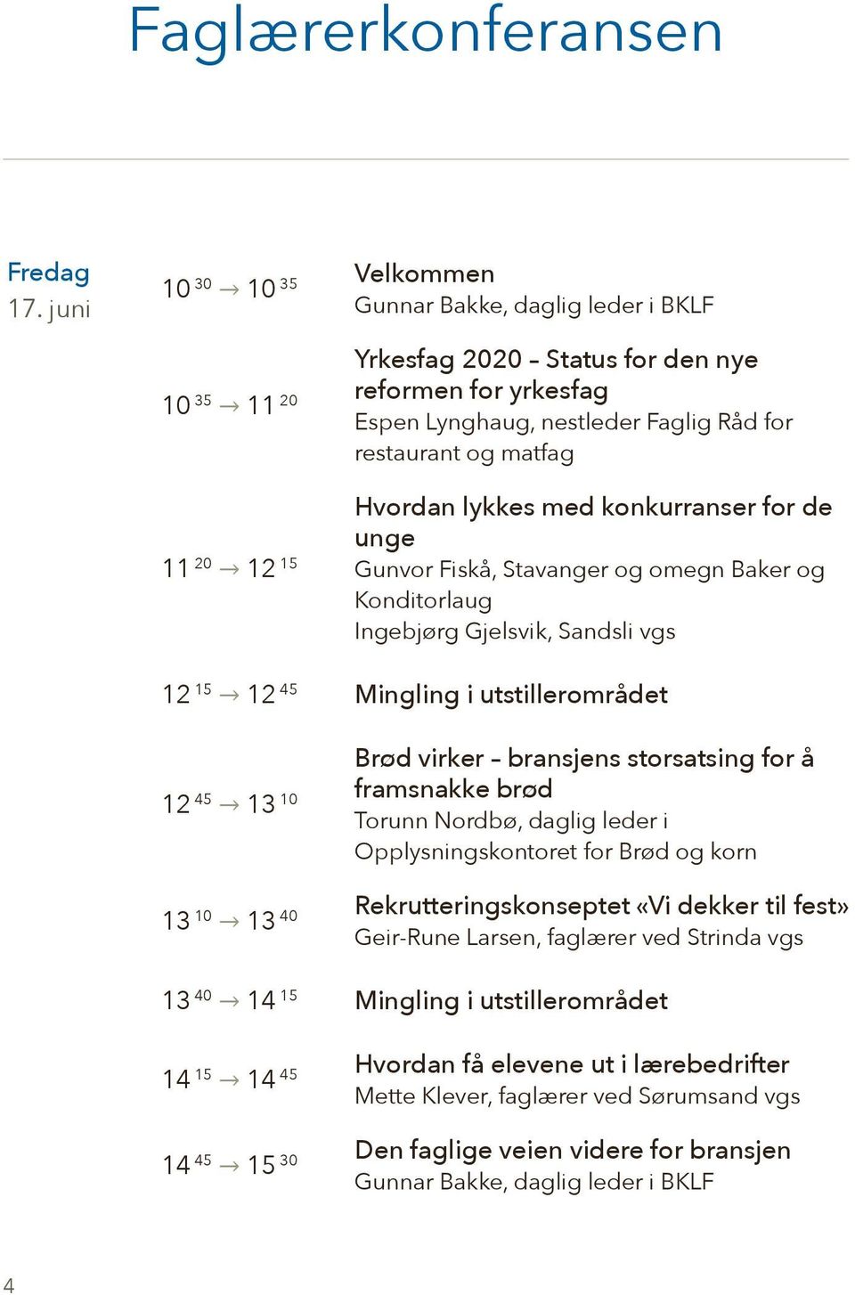 15 Hvordan lykkes med konkurranser for de unge Gunvor Fiskå, Stavanger og omegn Baker og Konditorlaug Ingebjørg Gjelsvik, Sandsli vgs 12 15 12 45 Mingling i utstillerområdet Brød virker bransjens