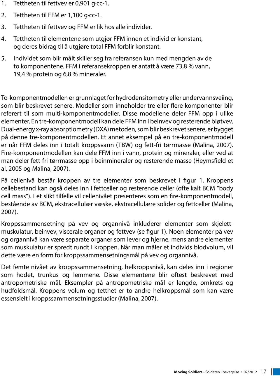 Individet som blir målt skiller seg fra referansen kun med mengden av de to komponentene. FFM i referansekroppen er antatt å være 73,8 % vann, 19,4 % protein og 6,8 % mineraler.