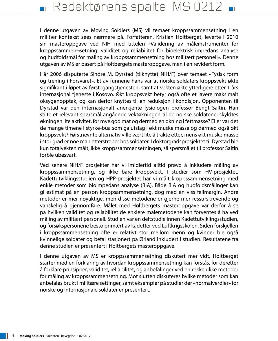 analyse og hudfoldsmål for måling av kroppssammensetning hos militært personell». Denne utgaven av MS er basert på Holtbergets masteroppgave, men i en revidert form. I år 2006 disputerte Sindre M.