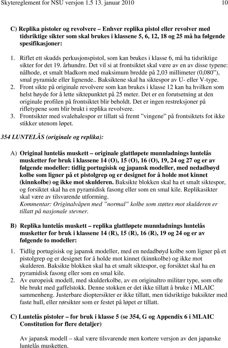 Riflet ett skudds perkusjonspistol, som kan brukes i klasse 6, må ha tidsriktige sikter for det 19. århundre.