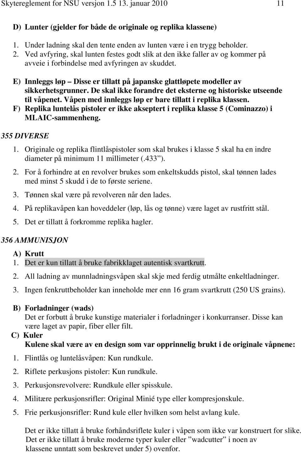 Våpen med innleggs løp er bare tillatt i replika klassen. F) Replika luntelås pistoler er ikke akseptert i replika klasse 5 (Cominazzo) i MLAIC-sammenheng. 355 DIVERSE 1.