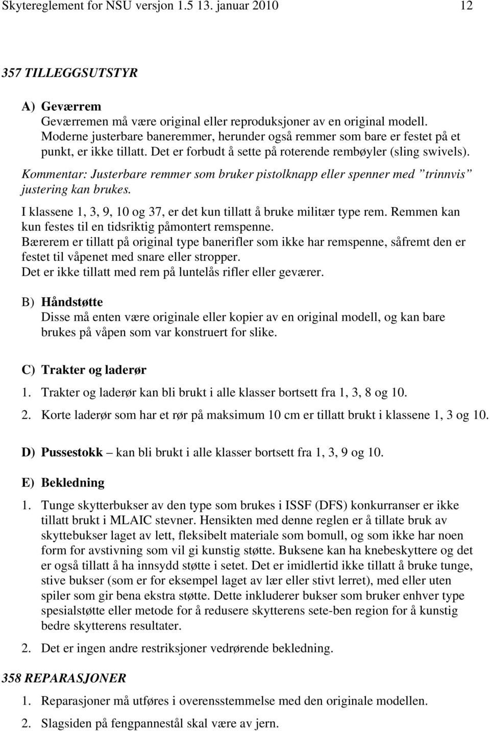 Kommentar: Justerbare remmer som bruker pistolknapp eller spenner med trinnvis justering kan brukes. I klassene 1, 3, 9, 10 og 37, er det kun tillatt å bruke militær type rem.