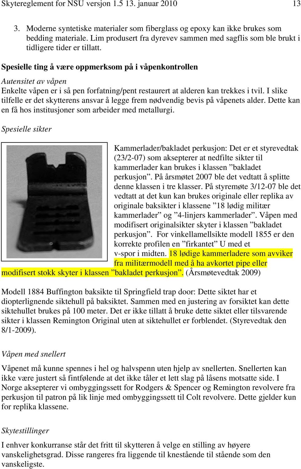 Spesielle ting å være oppmerksom på i våpenkontrollen Autensitet av våpen Enkelte våpen er i så pen forfatning/pent restaurert at alderen kan trekkes i tvil.