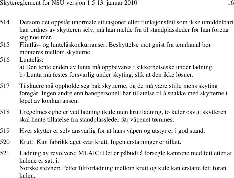 515 Flintlås- og luntelåskonkurranser: Beskyttelse mot gnist fra tennkanal bør monteres mellom skytterne. 516 Luntelås: a) Den tente enden av lunta må oppbevares i sikkerhetseske under ladning.