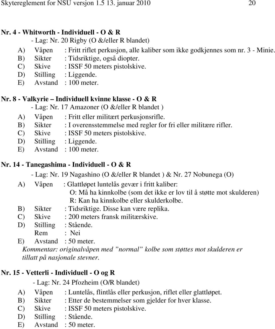 D) Stilling : Liggende. E) Avstand : 100 meter. Nr. 8 - Valkyrie Individuell kvinne klasse - O & R - Lag: Nr. 17 Amazoner (O &/eller R blandet ) A) Våpen : Fritt eller militært perkusjonsrifle.