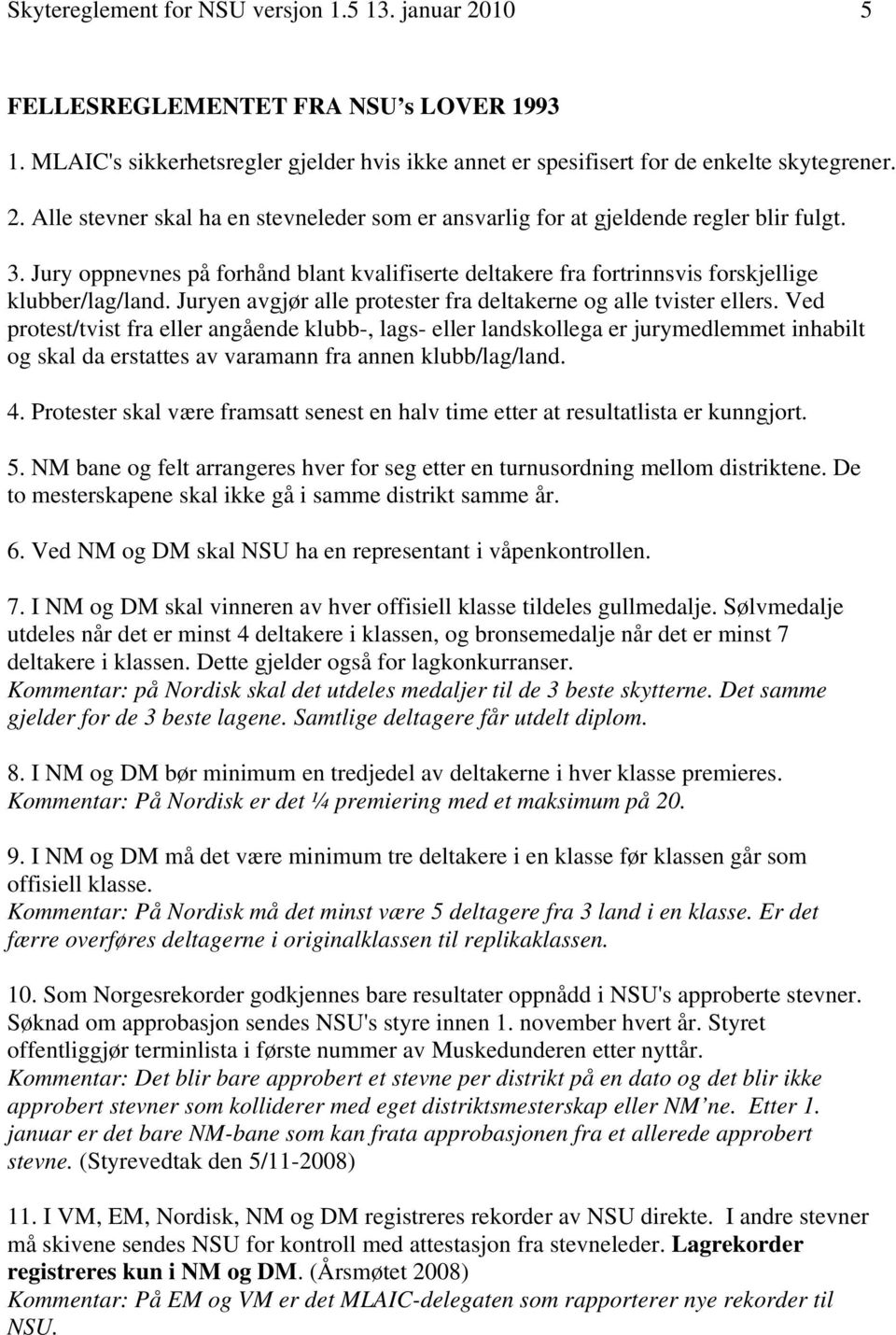 Ved protest/tvist fra eller angående klubb-, lags- eller landskollega er jurymedlemmet inhabilt og skal da erstattes av varamann fra annen klubb/lag/land. 4.