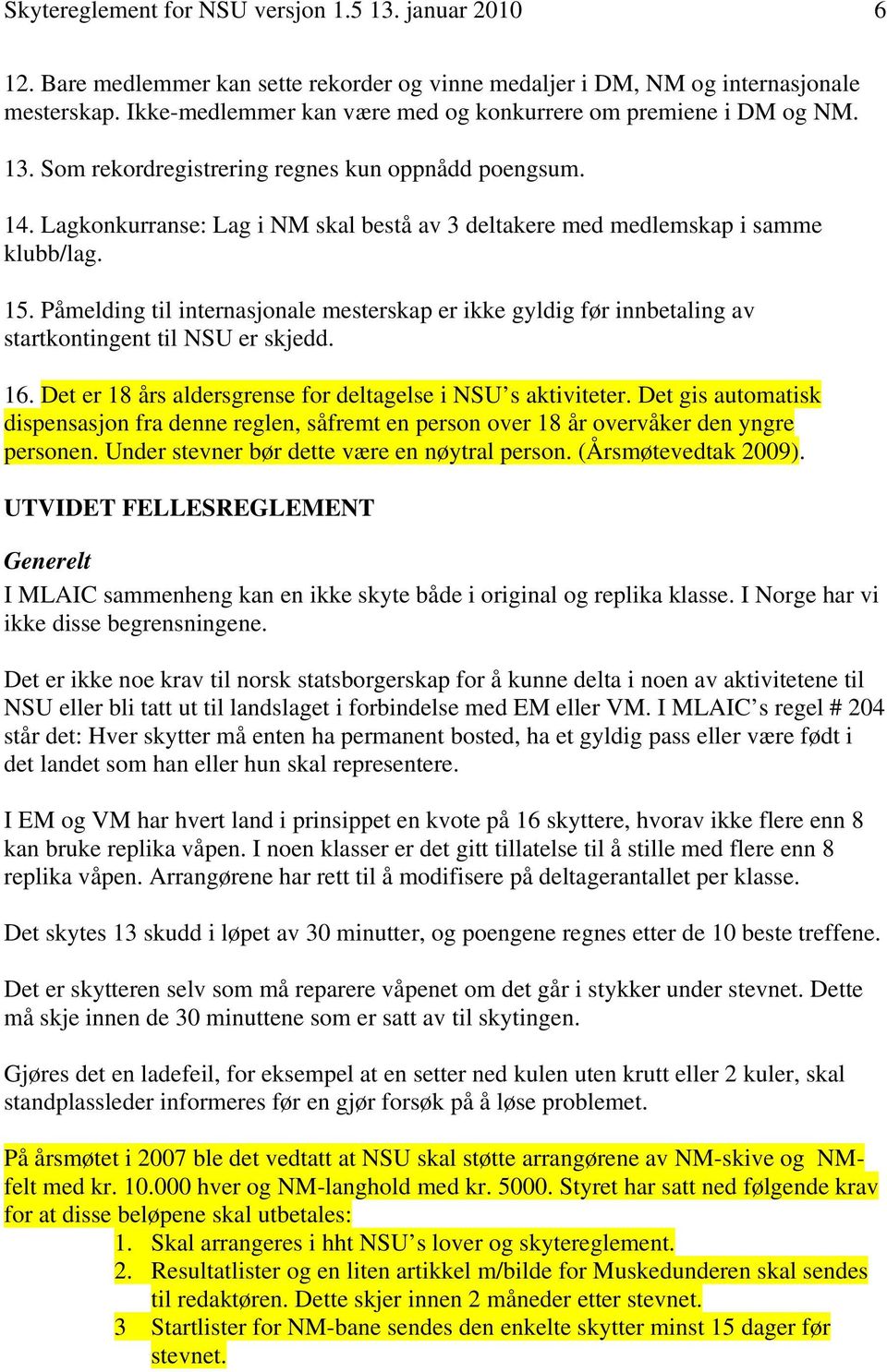 Lagkonkurranse: Lag i NM skal bestå av 3 deltakere med medlemskap i samme klubb/lag. 15. Påmelding til internasjonale mesterskap er ikke gyldig før innbetaling av startkontingent til NSU er skjedd.