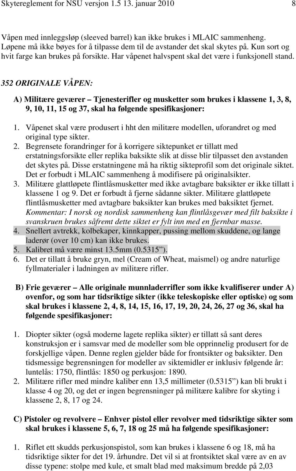 352 ORIGINALE VÅPEN: A) Militære geværer Tjenesterifler og musketter som brukes i klassene 1, 3, 8, 9, 10, 11, 15 og 37, skal ha følgende spesifikasjoner: 1.