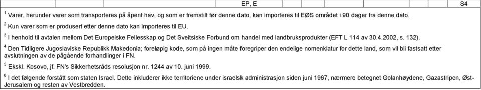 3 I henhold til avtalen mellom Det Europeiske Fellesskap og Det Sveitsiske Forbund om handel med landbruksprodukter (EFT L 114 av 30.4.2002, s. 132).