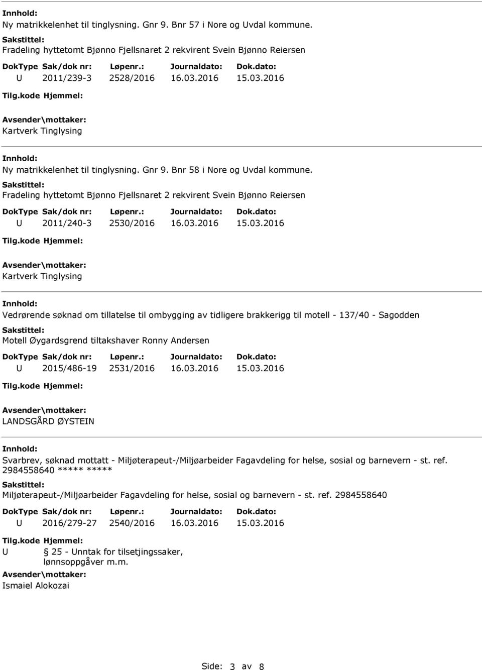 Fradeling hyttetomt Bjønno Fjellsnaret 2 rekvirent Svein Bjønno Reiersen 2011/240-3 2530/2016 Kartverk Tinglysing Vedrørende søknad om tillatelse til ombygging av tidligere brakkerigg til motell -