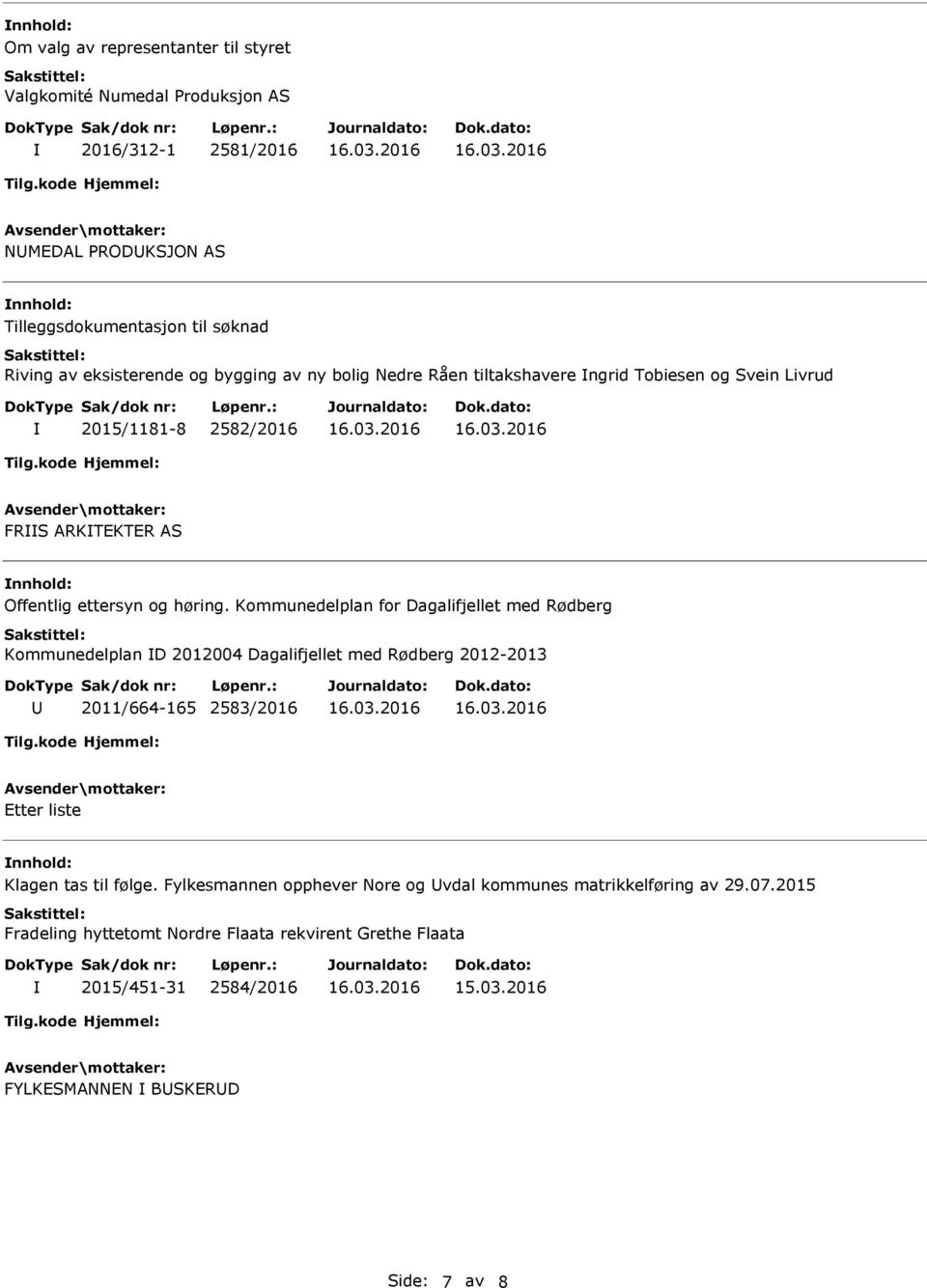 Kommunedelplan for Dagalifjellet med Rødberg Kommunedelplan D 2012004 Dagalifjellet med Rødberg 2012-2013 2011/664-165 2583/2016 Etter liste Klagen tas til følge.