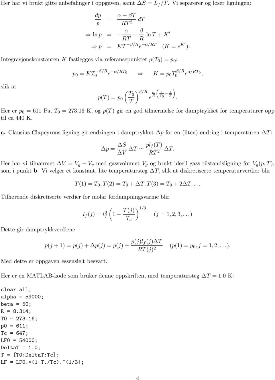 tilnærmelse for damptrykket for temperaturer opp til ca 440 K c Clausius-Clapeyrons ligning gir endringen i damptrykket p for en liten) endring i temperaturen T: p = S V T pl ft) RT T Her har vi