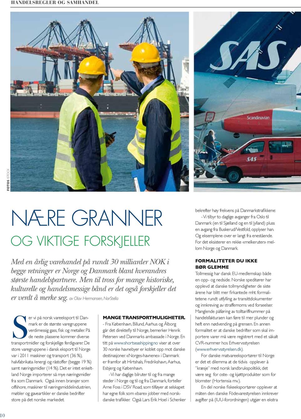 av Olav Hermansen, NorStella Ser vi på norsk vareeksport til Danmark er de største varegruppene verdimessig gass, fisk og metaller.