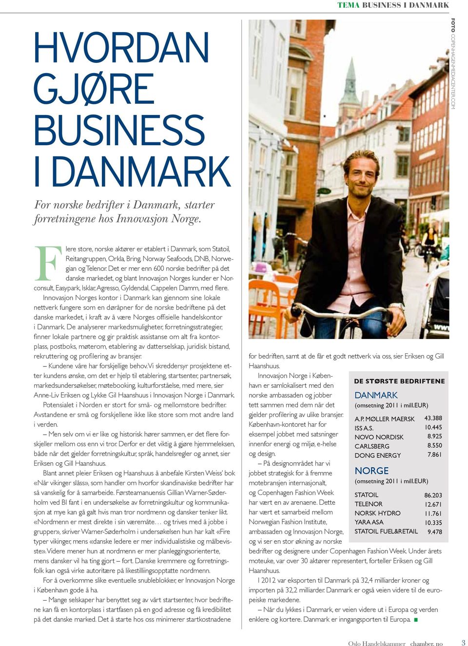 Det er mer enn 600 norske be drift er på det danske markedet, og blant Innovasjon Norges kunder er Norconsult, Easypark, Isklar, Agresso, Gyldendal, Cappelen Damm, med flere.