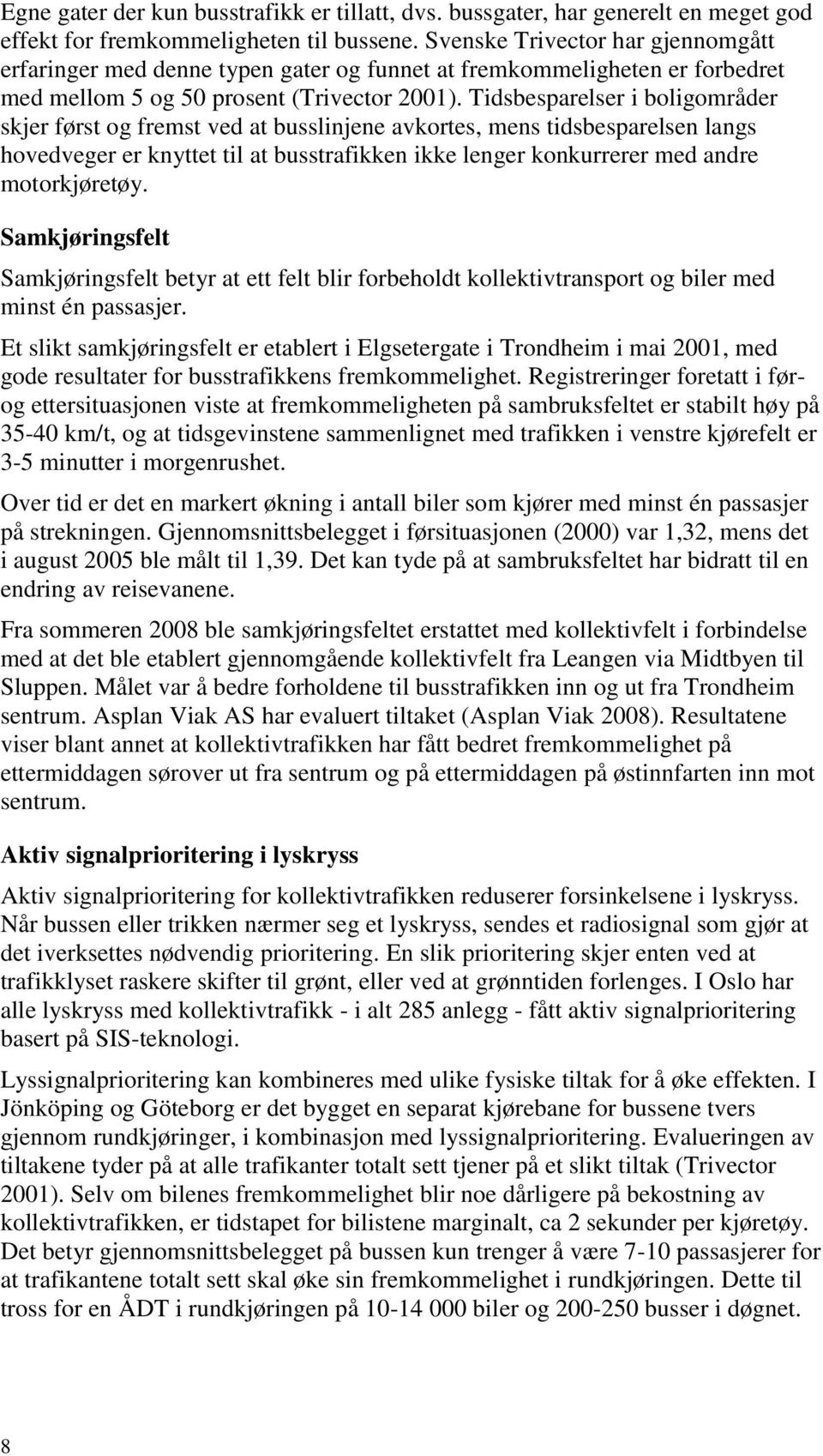 Tidsbesparelser i boligområder skjer først og fremst ved at busslinjene avkortes, mens tidsbesparelsen langs hovedveger er knyttet til at busstrafikken ikke lenger konkurrerer med andre motorkjøretøy.