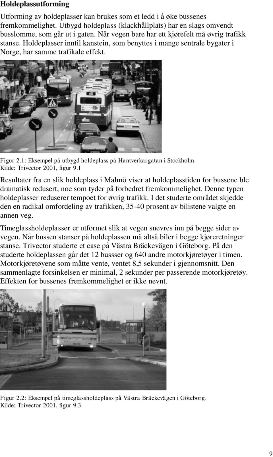 1: Eksempel på utbygd holdeplass på Hantverkargatan i Stockholm. Kilde: Trivector 2001, figur 9.