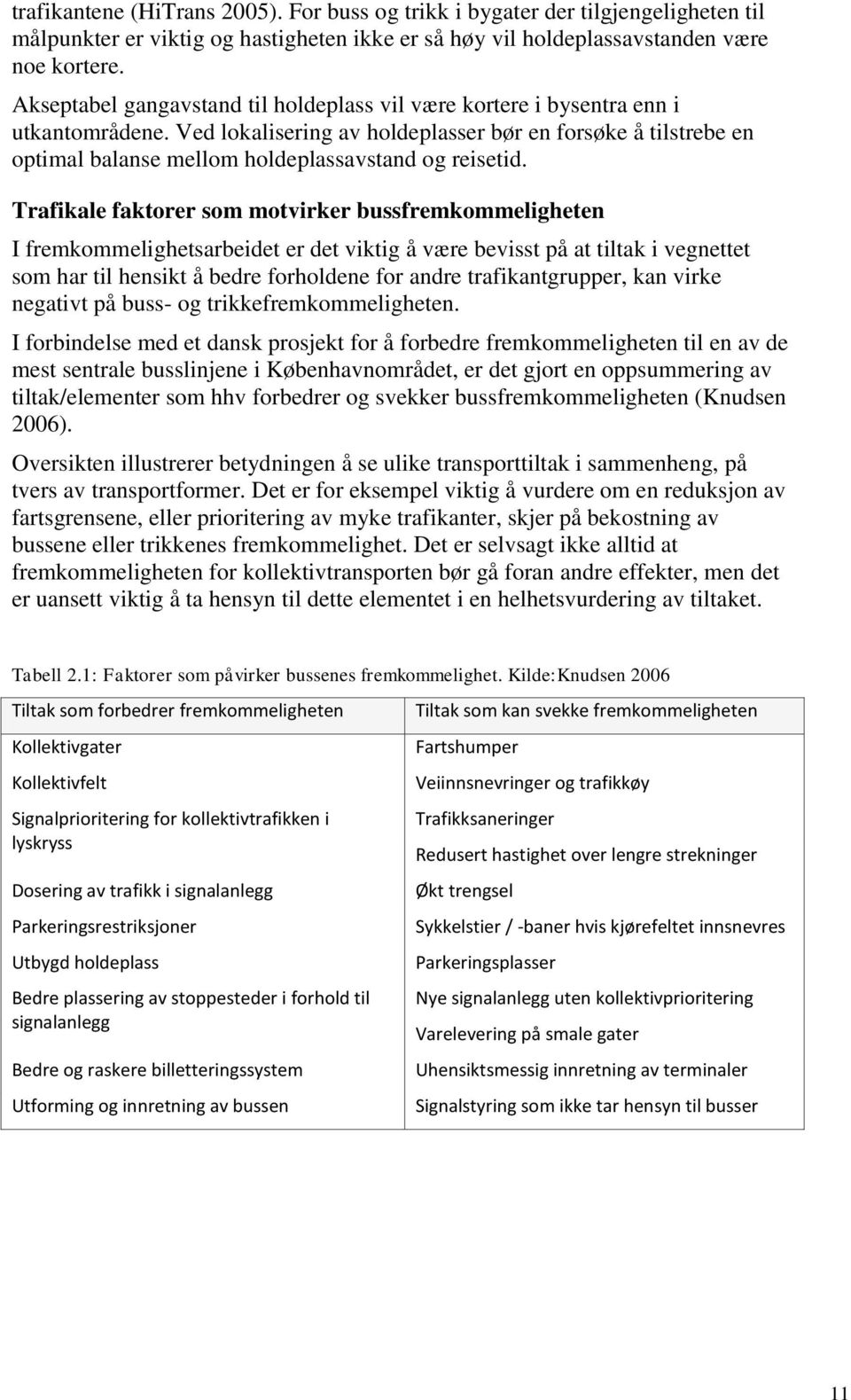 Ved lokalisering av holdeplasser bør en forsøke å tilstrebe en optimal balanse mellom holdeplassavstand og reisetid.