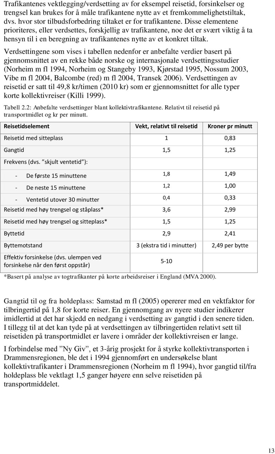 Disse elementene prioriteres, eller verdsettes, forskjellig av trafikantene, noe det er svært viktig å ta hensyn til i en beregning av trafikantenes nytte av et konkret tiltak.