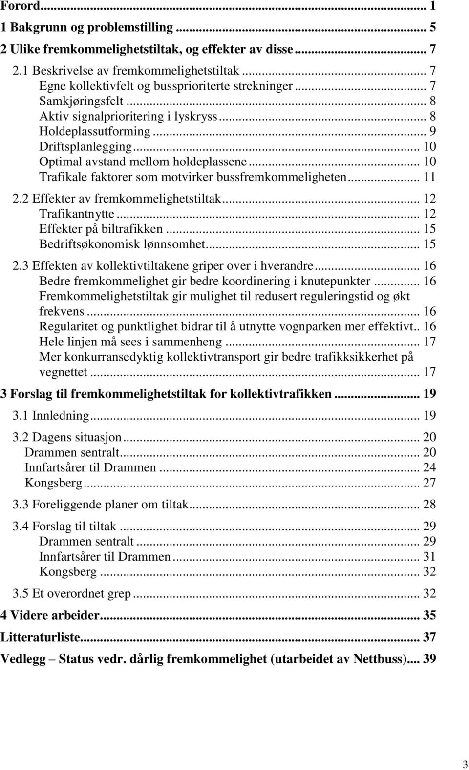 .. 10 Trafikale faktorer som motvirker bussfremkommeligheten... 11 2.2 Effekter av fremkommelighetstiltak... 12 Trafikantnytte... 12 Effekter på biltrafikken... 15 Bedriftsøkonomisk lønnsomhet... 15 2.