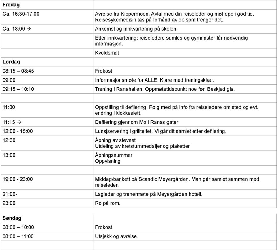 Klare med treningsklær. 09:15 10:10 Trening i Ranahallen. Oppmøtetidspunkt noe før. Beskjed gis. 11:00 Oppstilling til defilering. Følg med på info fra reiseledere om sted og evt.