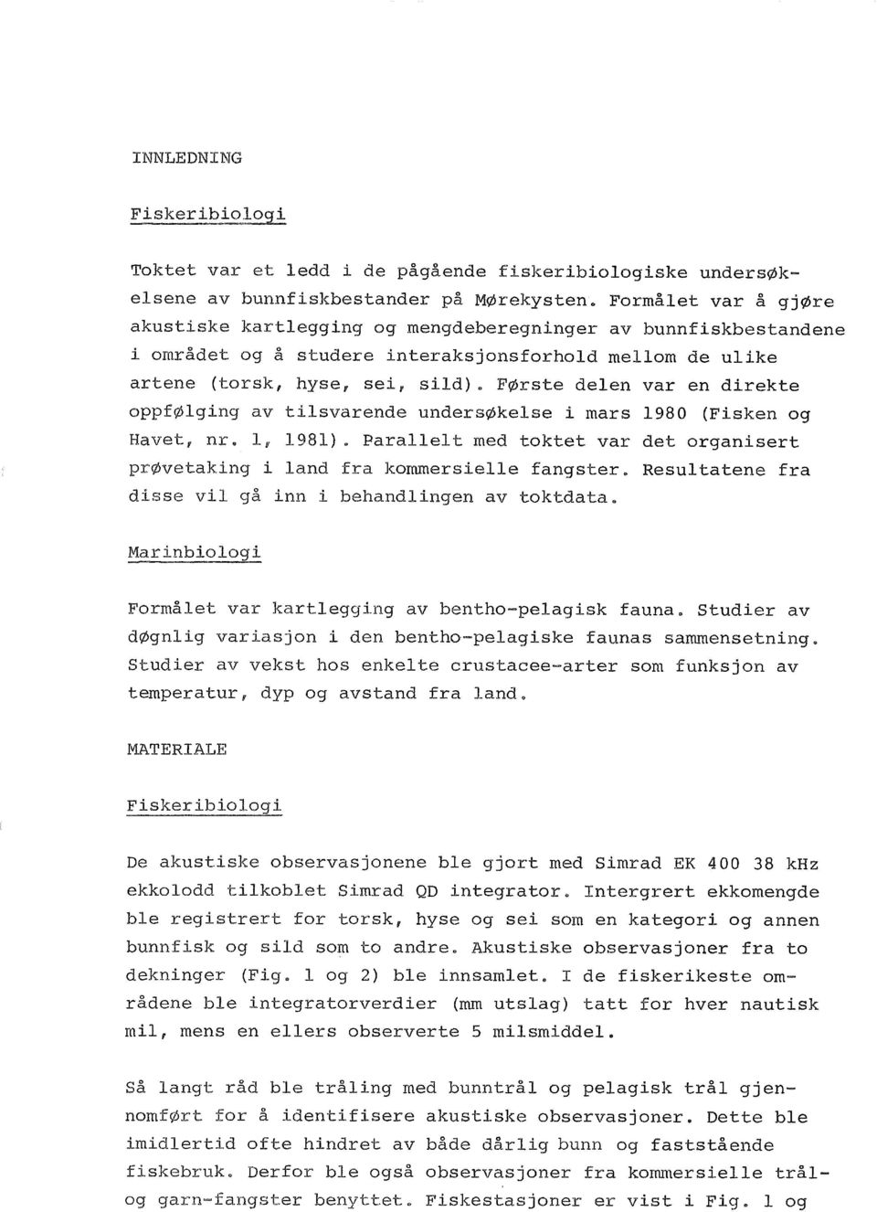 Første deen var en direkte ppføging av tisvarende undersøkese i mars 1980 (Fisken g Havet, nr., 1981). Paraet med tktet var det rganisert prøvetaking i and fra kmmersiee fangster.