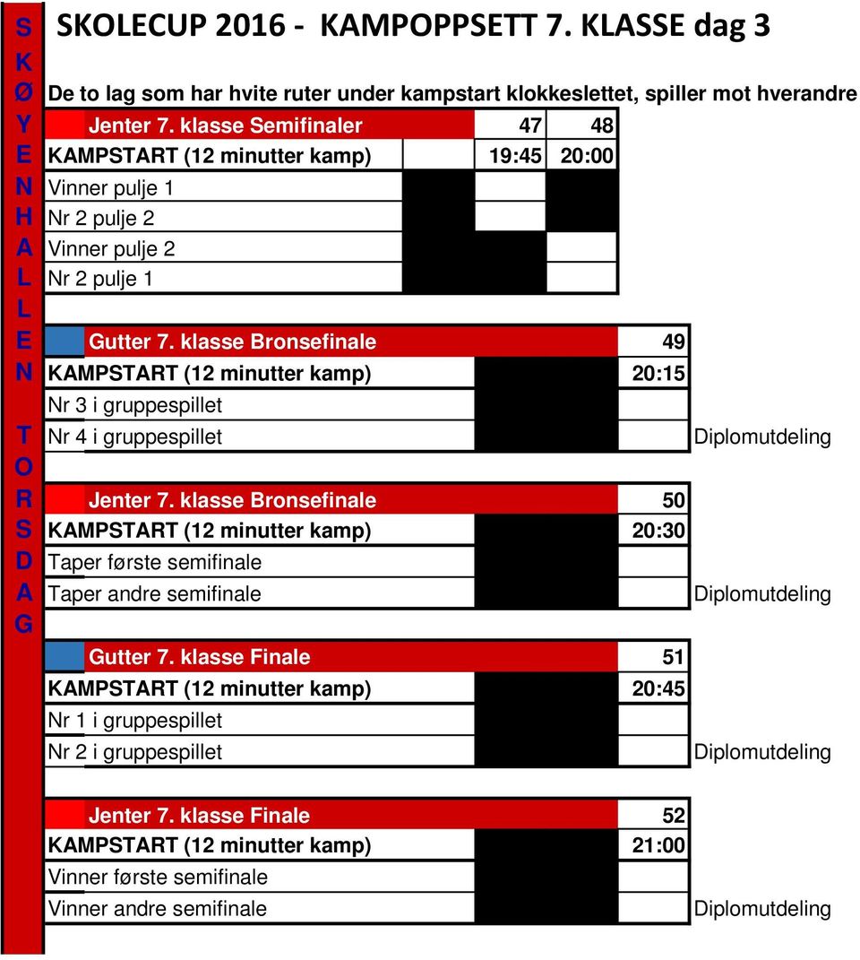 klasse Bronsefinale 49 KMPSTRT (12 minutter kamp) 20:15 r 3 i gruppespillet T r 4 i gruppespillet Diplomutdeling O R Jenter 7.