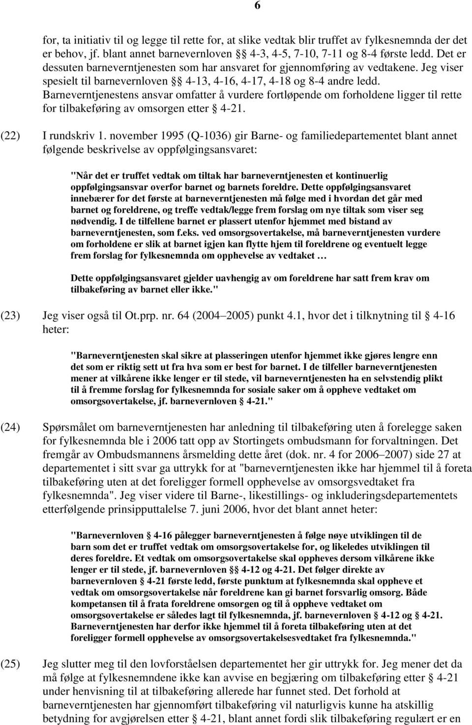 Barneverntjenestens ansvar omfatter å vurdere fortløpende om forholdene ligger til rette for tilbakeføring av omsorgen etter 4-21. (22) I rundskriv 1.