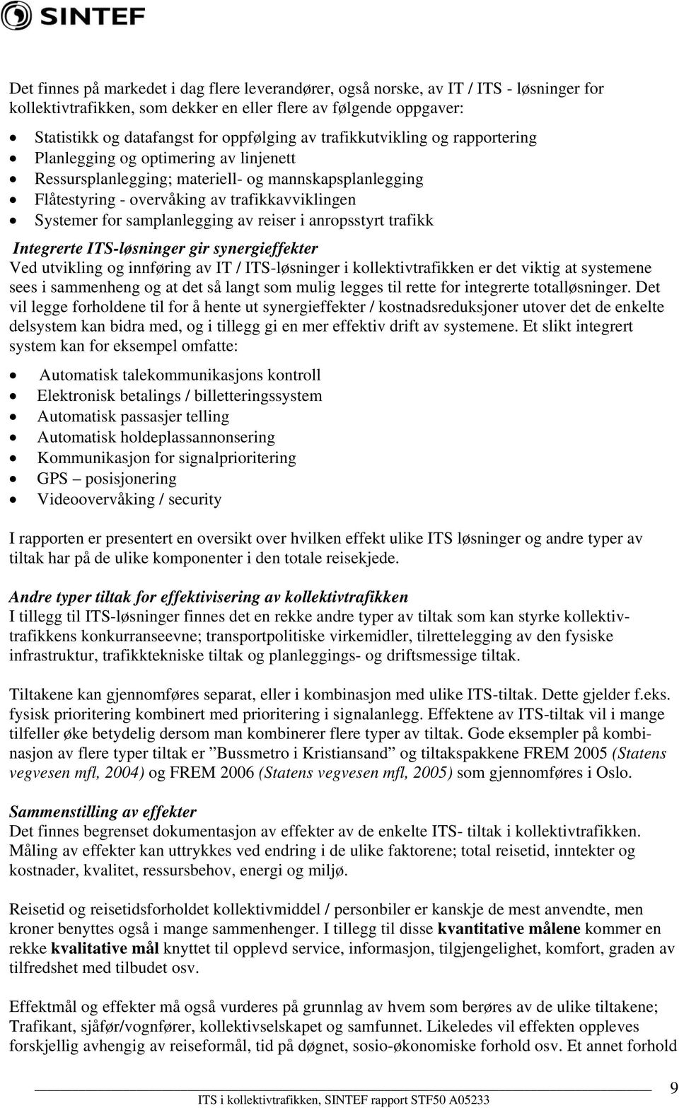 samplanlegging av reiser i anropsstyrt trafikk Integrerte ITS-løsninger gir synergieffekter Ved utvikling og innføring av IT / ITS-løsninger i kollektivtrafikken er det viktig at systemene sees i