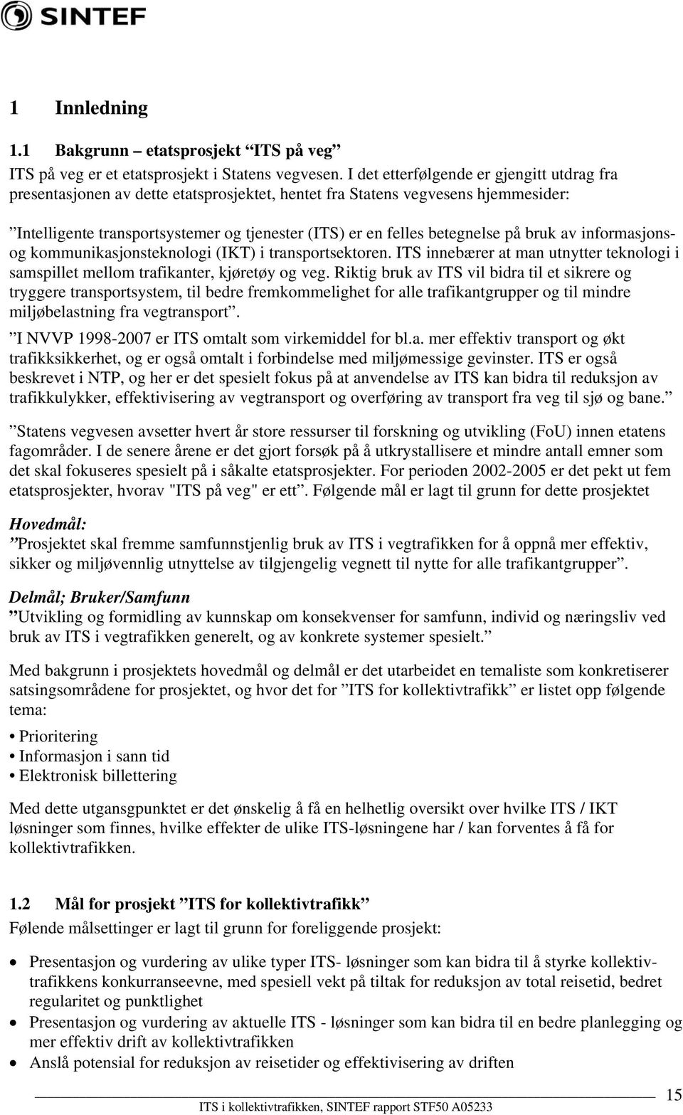 på bruk av informasjonsog kommunikasjonsteknologi (IKT) i transportsektoren. ITS innebærer at man utnytter teknologi i samspillet mellom trafikanter, kjøretøy og veg.