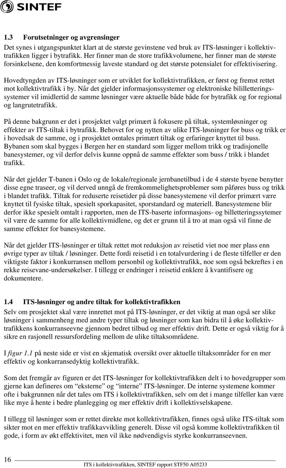 Hovedtyngden av ITS-løsninger som er utviklet for kollektivtrafikken, er først og fremst rettet mot kollektivtrafikk i by.