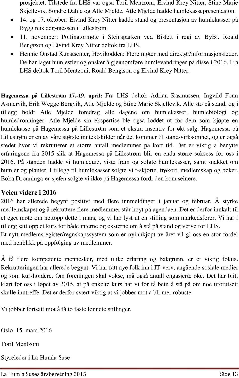 Roald Bengtson og Eivind Krey Nitter deltok fra LHS. Hennie Onstad Kunstsenter, Høvikodden: Flere møter med direktør/informasjonsleder.