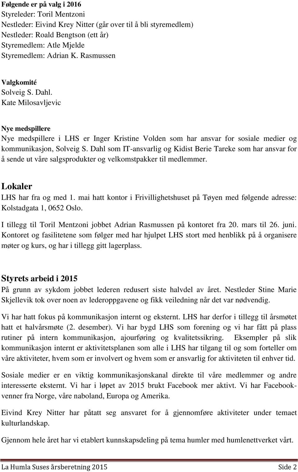 Dahl som IT-ansvarlig og Kidist Berie Tareke som har ansvar for å sende ut våre salgsprodukter og velkomstpakker til medlemmer. Lokaler LHS har fra og med 1.