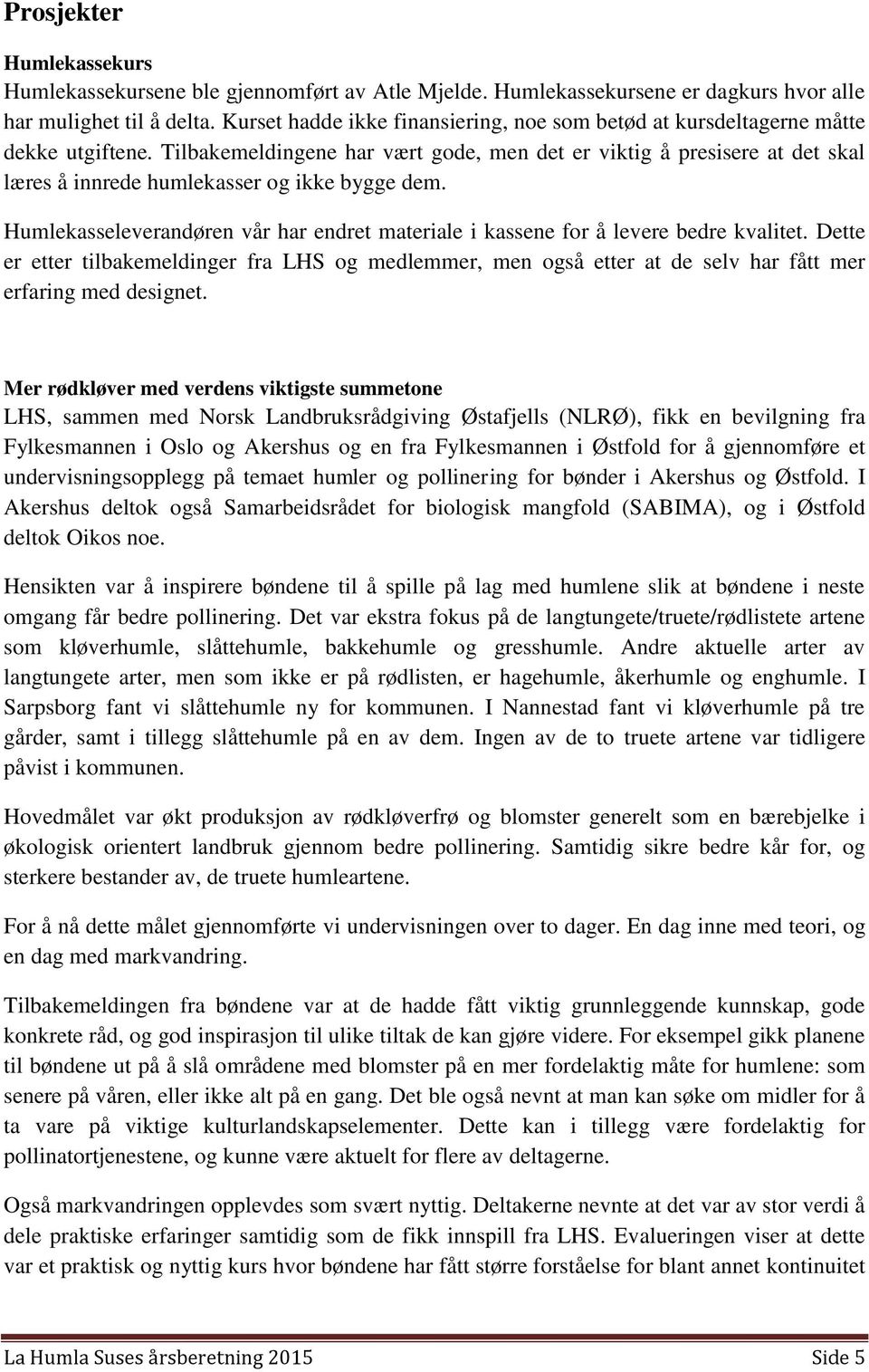 Tilbakemeldingene har vært gode, men det er viktig å presisere at det skal læres å innrede humlekasser og ikke bygge dem.