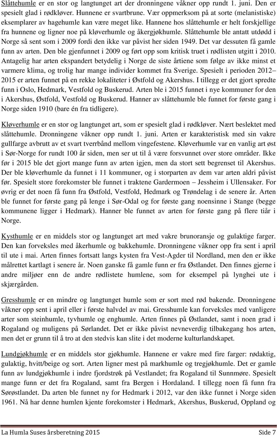 Slåttehumle ble antatt utdødd i Norge så sent som i 2009 fordi den ikke var påvist her siden 1949. Det var dessuten få gamle funn av arten.