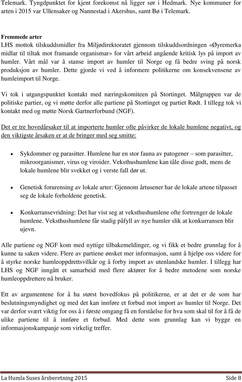 humler. Vårt mål var å stanse import av humler til Norge og få bedre sving på norsk produksjon av humler. Dette gjorde vi ved å informere politikerne om konsekvensene av humleimport til Norge.