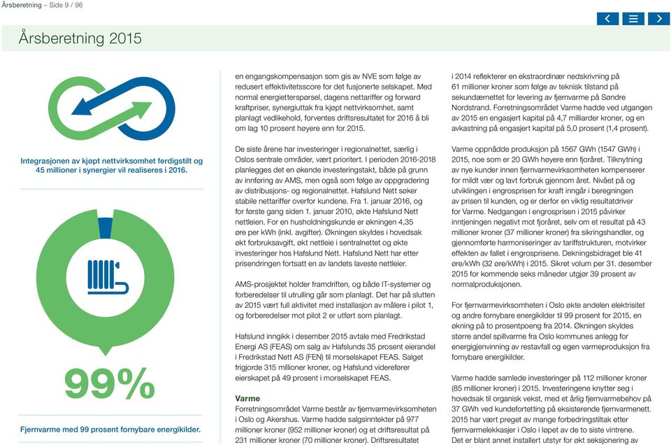 Med normal energietterspørsel, dagens nettariffer og forward kraftpriser, synergiuttak fra kjøpt nettvirksomhet, samt planlagt vedlikehold, forventes driftsresultatet for 2016 å bli om lag 10 prosent