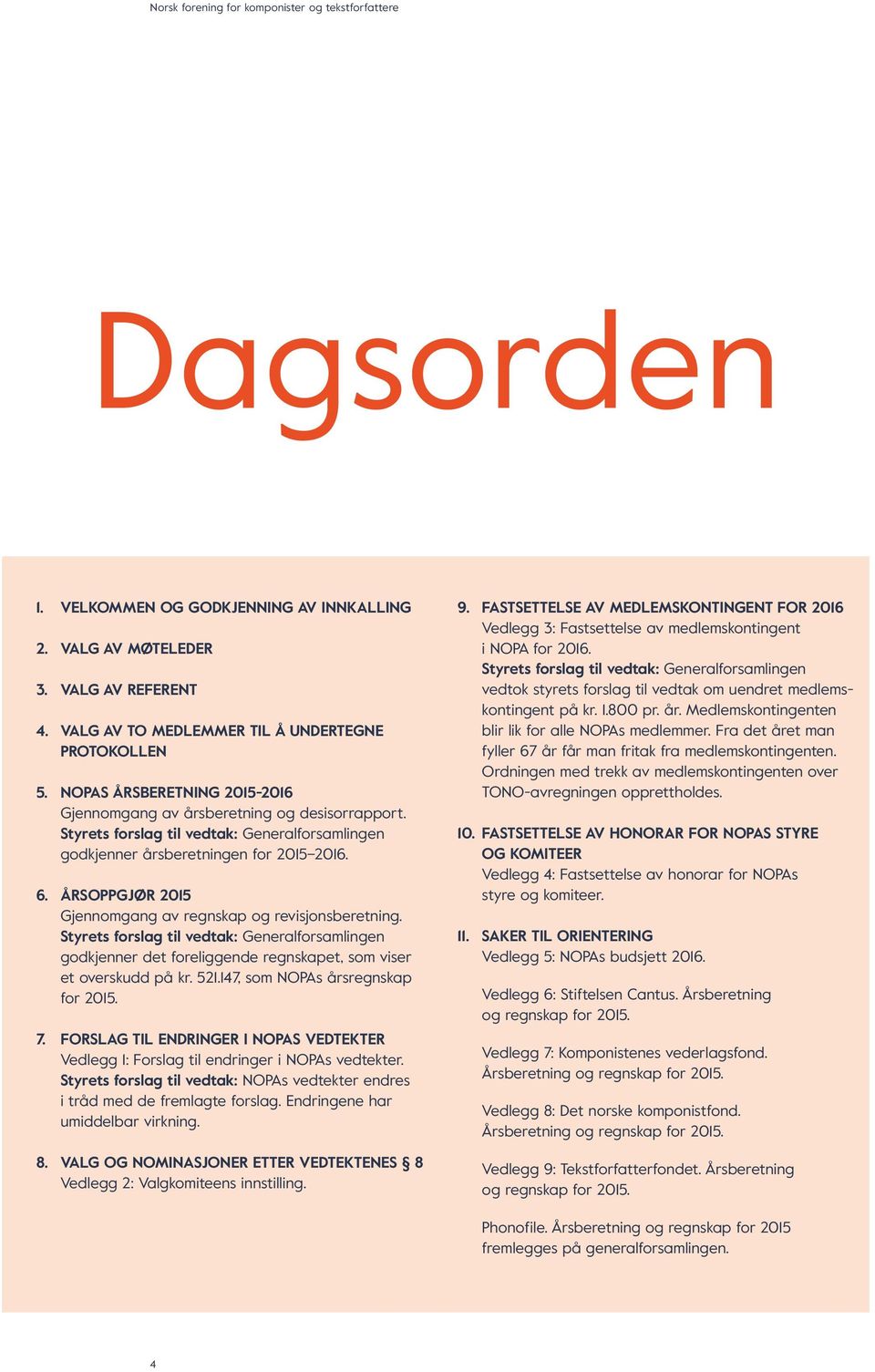 ÅRSOPPGJØR 2015 Gjennomgang av regnskap og revisjonsberetning. Styrets forslag til vedtak: Generalforsamlingen godkjenner det foreliggende regnskapet, som viser et overskudd på kr. 521.