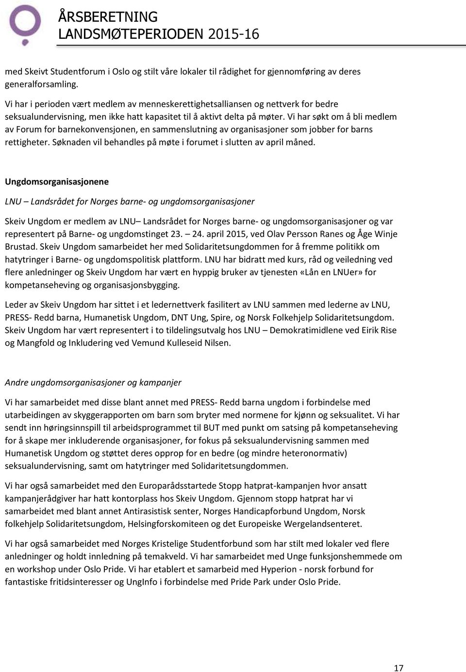 Vi har søkt om å bli medlem av Forum for barnekonvensjonen, en sammenslutning av organisasjoner som jobber for barns rettigheter. Søknaden vil behandles på møte i forumet i slutten av april måned.