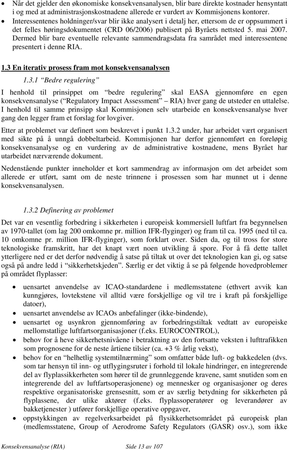 Dermed blir bare eventuelle relevante sammendragsdata fra samrådet med interessentene presentert i denne RIA. 1.3 