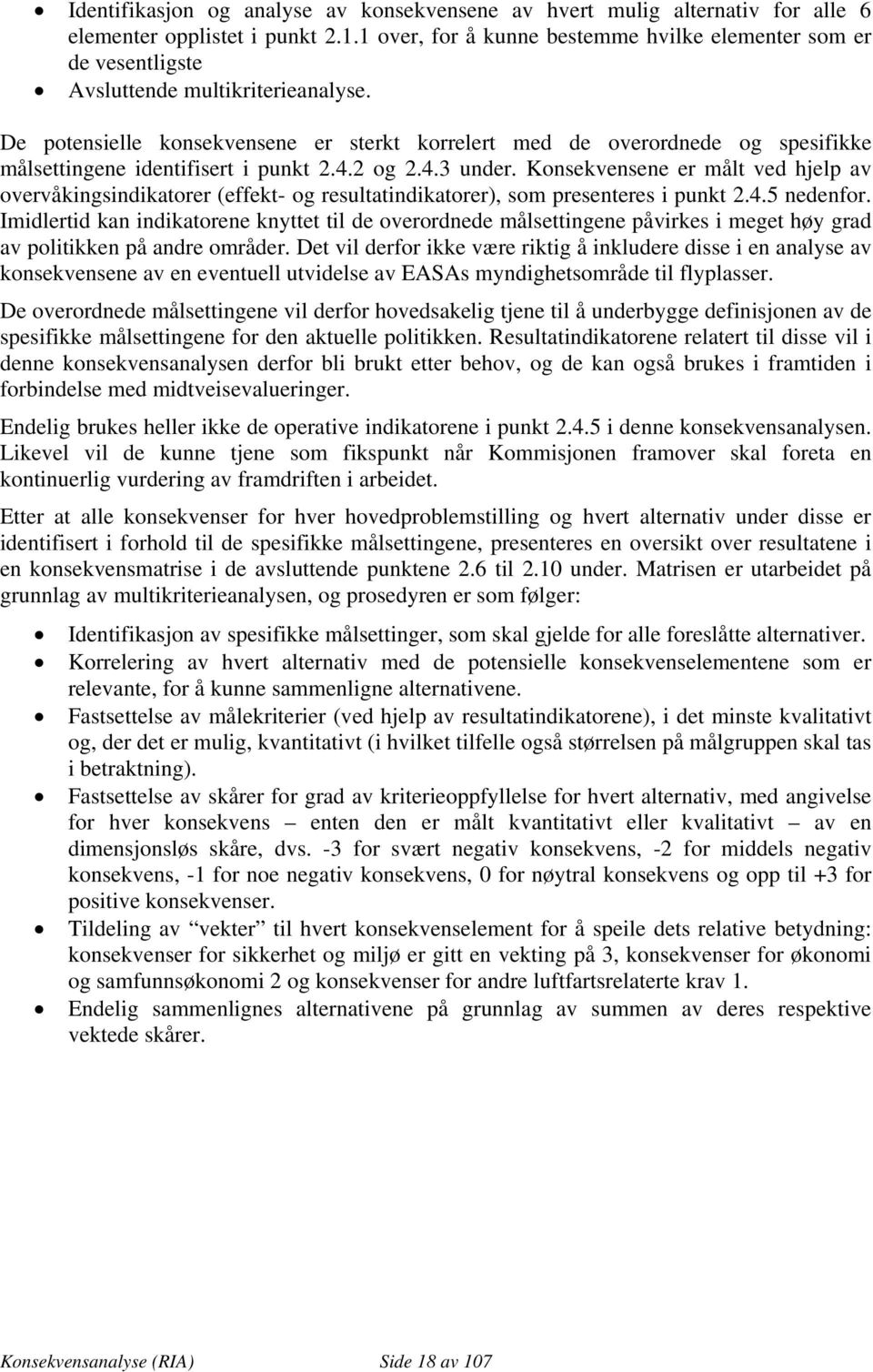 De potensielle konsekvensene er sterkt korrelert med de overordnede og spesifikke målsettingene identifisert i punkt 2.4.2 og 2.4.3 under.