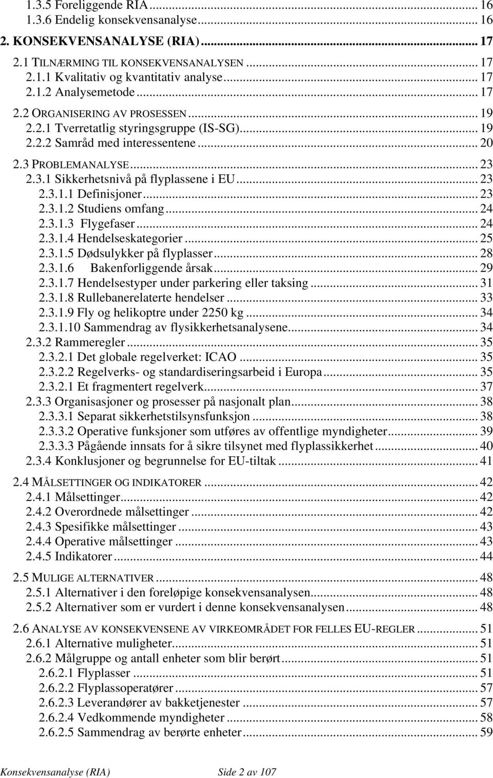 .. 23 2.3.1.2 Studiens omfang... 24 2.3.1.3 Flygefaser... 24 2.3.1.4 Hendelseskategorier... 25 2.3.1.5 Dødsulykker på flyplasser... 28 2.3.1.6 Bakenforliggende årsak... 29 2.3.1.7 Hendelsestyper under parkering eller taksing.