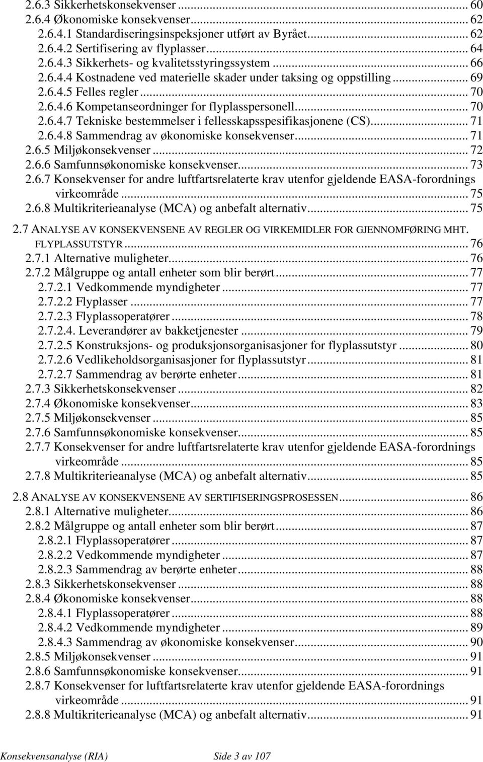 .. 71 2.6.4.8 Sammendrag av økonomiske konsekvenser... 71 2.6.5 Miljøkonsekvenser... 72 2.6.6 Samfunnsøkonomiske konsekvenser... 73 2.6.7 Konsekvenser for andre luftfartsrelaterte krav utenfor gjeldende EASA-forordnings virkeområde.