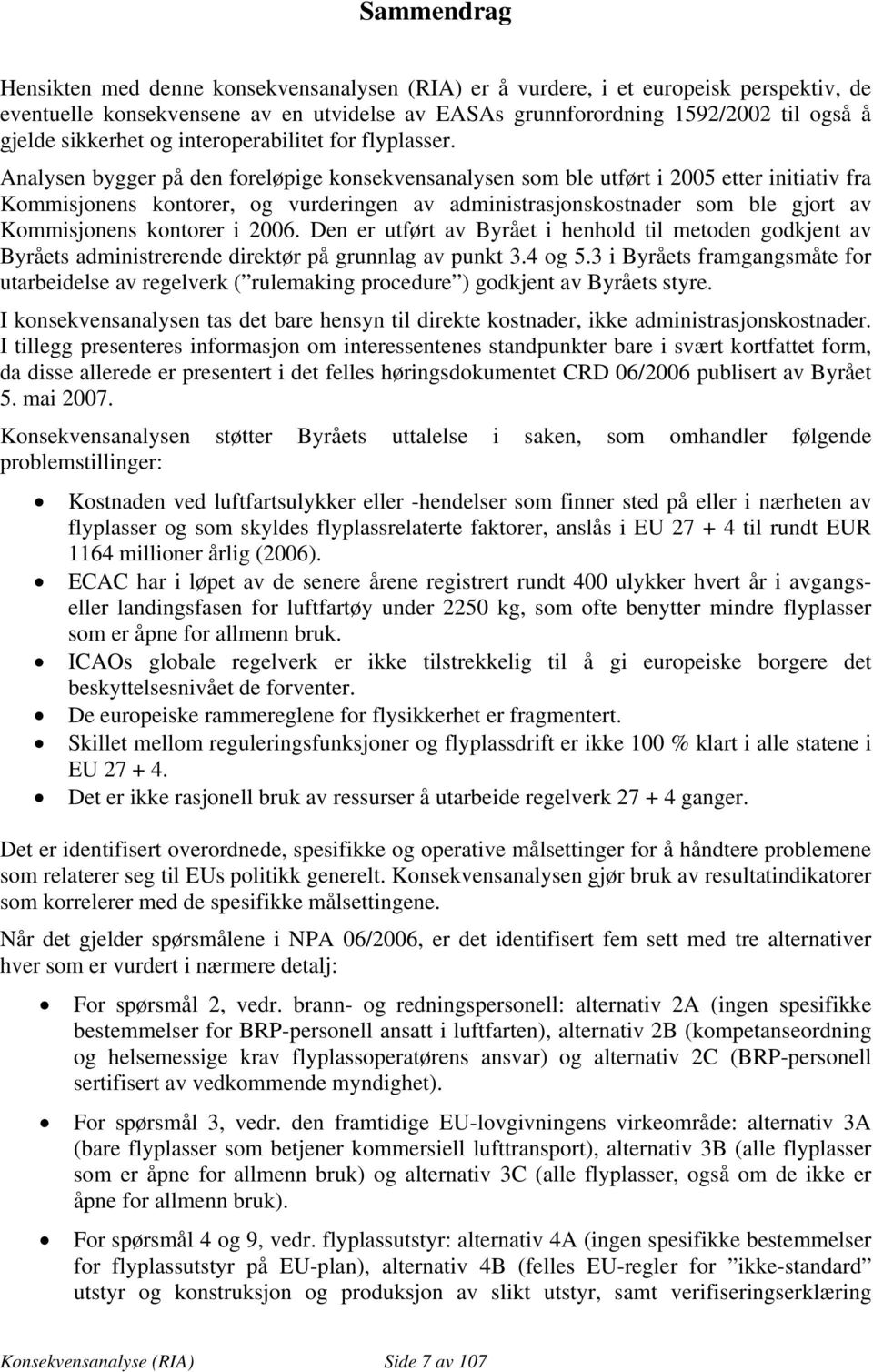 Analysen bygger på den foreløpige konsekvensanalysen som ble utført i 2005 etter initiativ fra Kommisjonens kontorer, og vurderingen av administrasjonskostnader som ble gjort av Kommisjonens kontorer