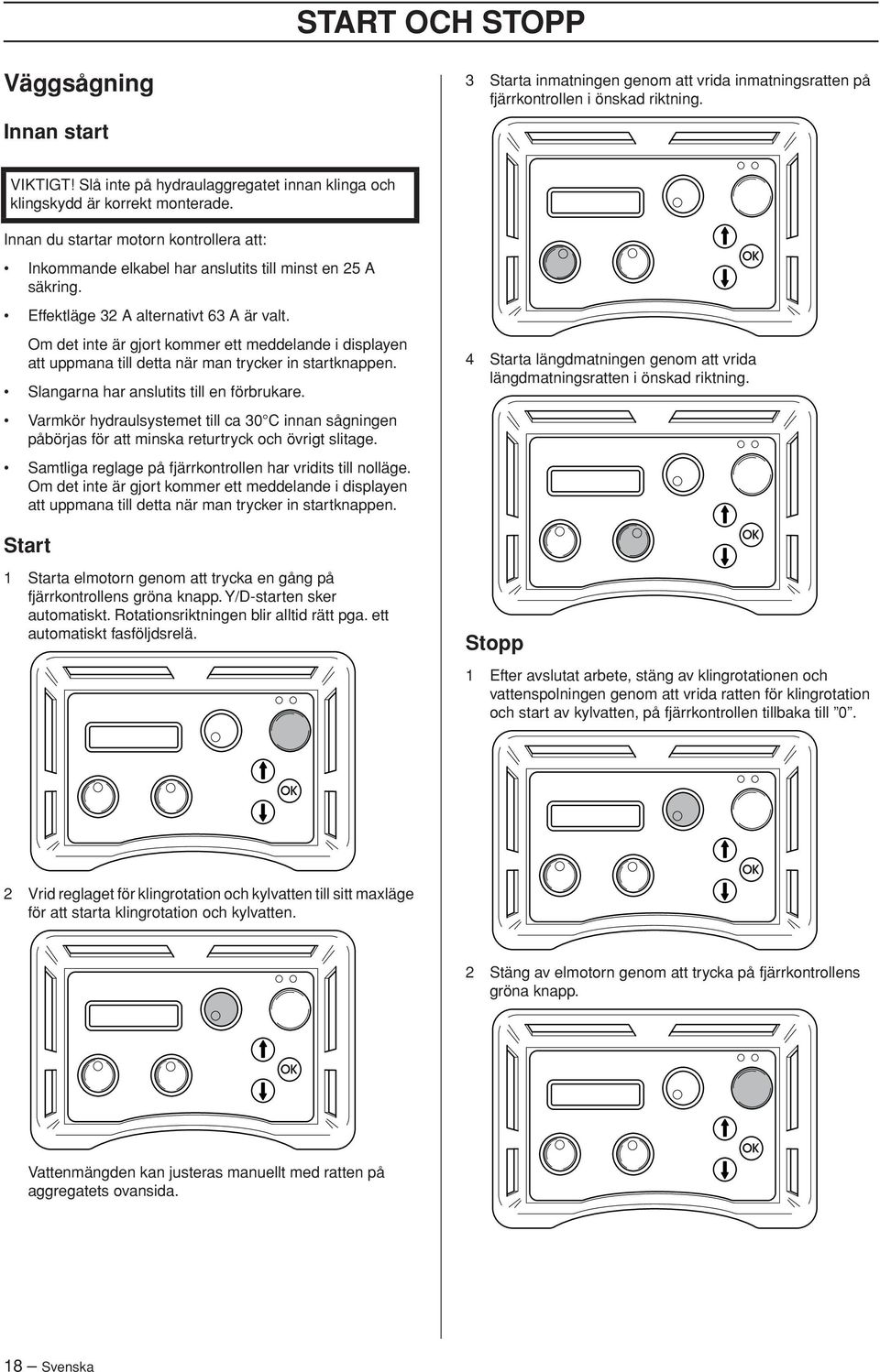 Effektläge 32 A alternativt 63 A är valt. Om det inte är gjort kommer ett meddelande i displayen att uppmana till detta när man trycker in startknappen. Slangarna har anslutits till en förbrukare.